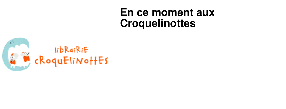 En ce moment aux Croquelinottes